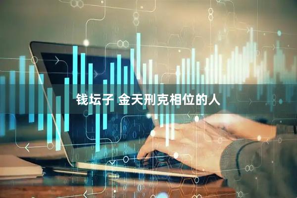 钱坛子 金天刑克相位的人