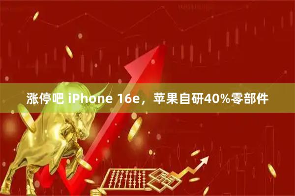 涨停吧 iPhone 16e，苹果自研40%零部件