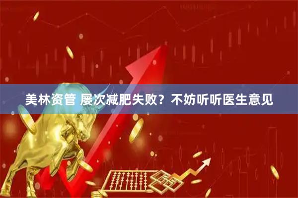 美林资管 屡次减肥失败?不妨听听医生意见
