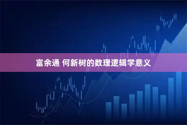 富余通 何新树的数理逻辑学意义